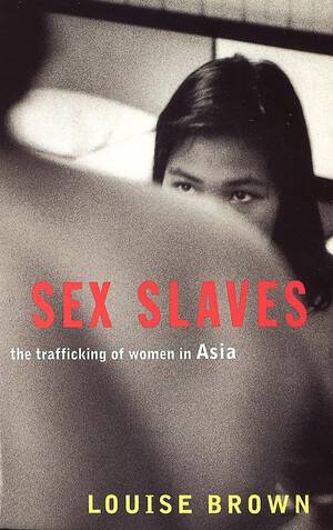 Kidnapped Sex Slave Sold Porn - Sex Slaves: The Trafficking of Women in Asia: Brown, Louise: 9781860499036:  Amazon.com: Books