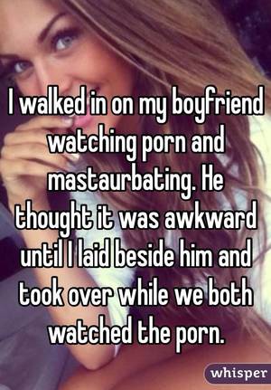 awkward - I walked in on my boyfriend watching porn and mastaurbating. He thought it  was awkward until I ...