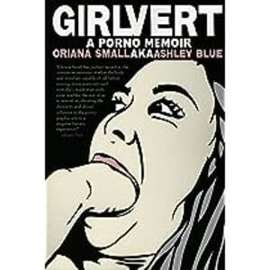 ashley blue girlvert - Girlvert: A Porno Memoir: Amazon.co.uk: Small, Oriana: 9780982505632: Books