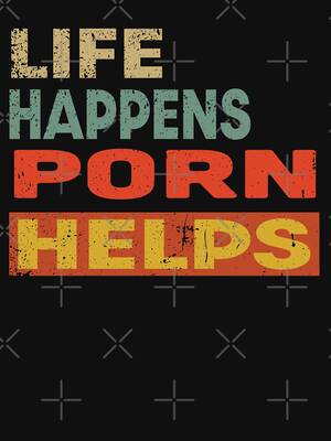 Life Is Porn - Life Happens Porn Helps Funny Porn Lover\