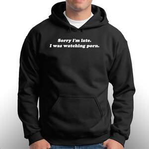 Im Late - Sorry I'm Late I Was Watching Porn Shirt - Shibtee Clothing