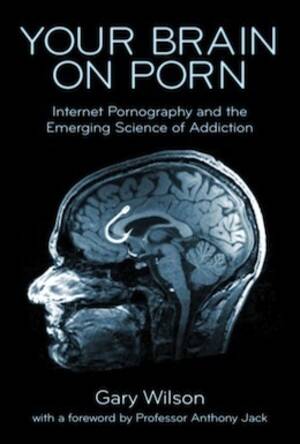 A Porny Mind Do You Hae - Your Brain On Porn: Internet Pornography and the Emerging Science of  Addiction by Gary Wilson | Goodreads