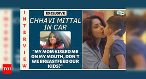 mother sex - Chhavi Mittal: My mom kissed me on my mouth, don't we breastfeed our kids?  - Exclusive | Telly Stars Talk - Times of India