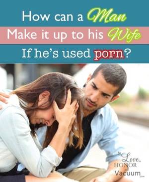 another man my wife - What can a guy do to repair the relationship with his wife if he's used porn