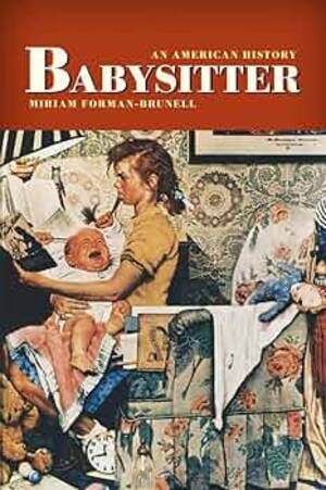 Forced Babysitter Porn - Babysitter: An American History: Forman-Brunell, Miriam: 9780814728956:  Amazon.com: Books