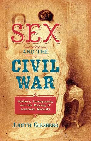 civil war sex porn - Sex and the Civil War: Soldiers,... by Giesberg, Judith