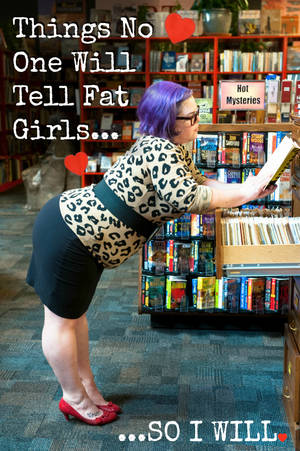 fat bitch problems - THINGS NO ONE WILL TELL FAT GIRLS...SO I WILL