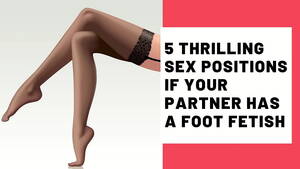 foot sex positions - 5 Thrilling Sex Positions If Your Partner Has A Foot Fetish - XVIDEOS.COM