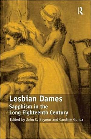 18th Century Lesbians - Lesbian Dames: Sapphism in the Long Eighteenth Century 1st Edition