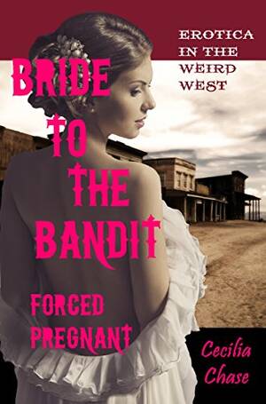 Forced Bride Porn - Bride for the Bandit: Forced Pregnant (Erotica in the Weird West Book 1) -  Kindle edition by Chase, Cecilia. Literature & Fiction Kindle eBooks @  Amazon.com.