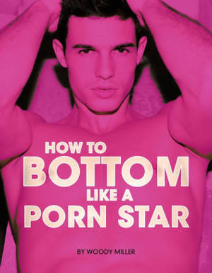 Male Anal Sex Guide - How To Bottom Like A Porn Star. The Guide To Gay Anal Sex.