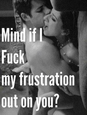 Angry Sex Quotes - Mind if I fuck my frustration out on u