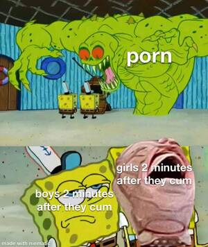 Cum Porn Memes - usually, this is how it feels for boys 2 minutes after ejaculating, and  usually the other way around goes for girls : r/memes