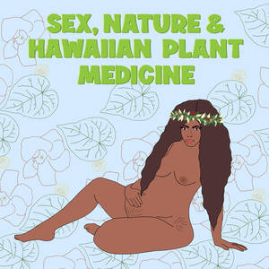 hawaiian goddess of sex - Sex, Nature & Hawaiian Plant Medicine â€” The Sex Ed