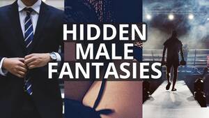 Male Fantasy Porn - Three Hidden Male Fantasies â€“ Daniel Midson-Short