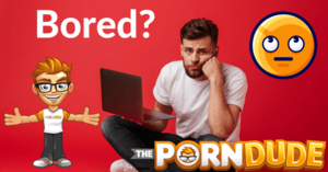 Boredom Porn - The perfect porn sites for boredom | Porn Dude - Blog