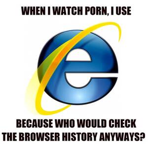 Internet Explorer Porn - I Still Use Internet Explorer... : r/funny