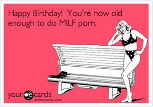 Funny Memes Milf Porn - Happy Birthday! You're now old enough to do MILF porn. | Birthday Ecard