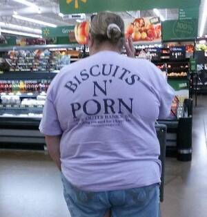 Biscuits N Porn Shirt - Keep it classy, Walmart : r/peopleofwalmart