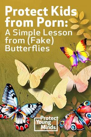 Butterfly Fantasy Porn - Protect Kids from Porn: A Simple Lesson from (Fake) Butterflies | Defend  Young Mindsâ„¢ï¸