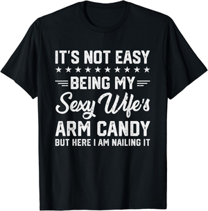 hot tranny sexy lengerie - sexy wifes | Its Not Easy Being My Sexy Wifes Arm Candy Humor Husband  T-Shirt