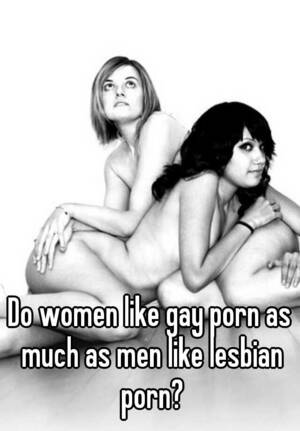 Lesbian Gay Men And Women - Do women like gay porn as much as men like lesbian porn?