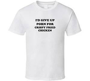 Funny Chicken Porn - I'd Give Up Porn for Crispy Fried Chicken Funny Foodie Gift T Shirt S