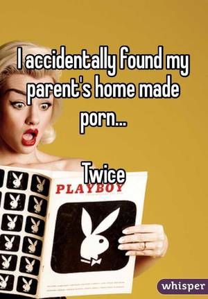 Accidentally Found Porn - I accidentally found my parent's home made porn... Twice