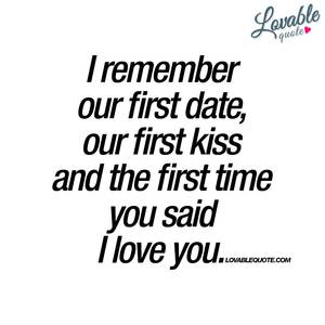 first date end up - I remember our first date, first kiss | I love you quote