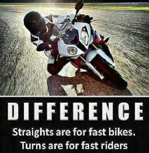 faster riding - The difference - straights are for fast bikes, curves are for fast riders,  sportbike, motorcycle, quote