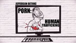 Human Trafficking Porn - Jefferson Bethke - Porn - Human Trafficking