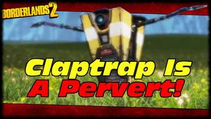 Borderlands 2 Claptrap Porn - Claptrap's A Pervert...And Maybe A Rapist Too! Borderlands 2 Claptrap's Porn  Stash Easter Egg! - YouTube