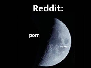 Moon Porn - redit be like : r/memes