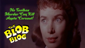 Aneta Corsaut Porn - The Blob Blog | No Toolbox Murder Can Kill Aneta Corsaut