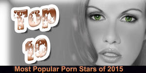 2015 Most Popular Porn Actress - Top 10 Most Popular Porn Stars of 2015