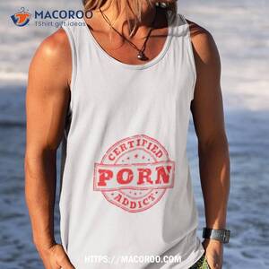 Certified - Certified Porn Addict Shirt