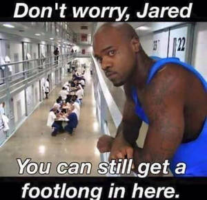 Most Disgusting Porn Caption - Don't worry, Jared You can still geta footlong in here.