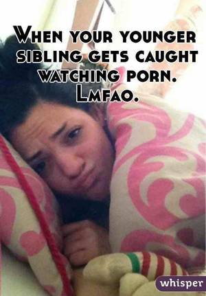 Girls Watching Porn Together Caption - When your younger sibling gets caught watching porn. Lmfao.