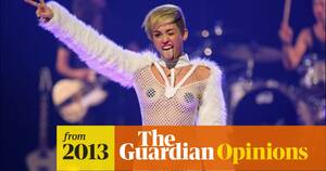 Miley Cyrus Sex Rough - This is a fleshy, naked emergency â€“ pop stars are too sexy for our kids |  Rhiannon Lucy Cosslett | The Guardian