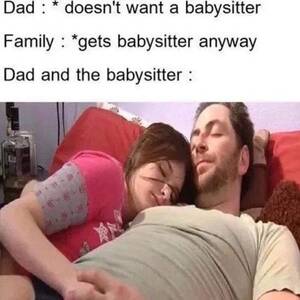 Dad And Babysitter Porn - Dad and the babysitter : r/memes