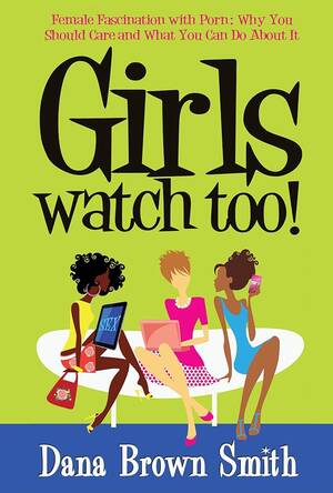 Girls Like Porn Too - Girls Watch Too! Female Fascination with Porn: Why You Should Care and What  You Can Do About It: Dana Brown Smith: 9780986418518: Amazon.com: Books