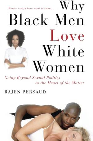 Black Forced Sex - Why Black Men Love White Women: Going Beyond Sexual Politics to the Heart  of the Matter: Persaud, Rajen: 9781416595427: Amazon.com: Books