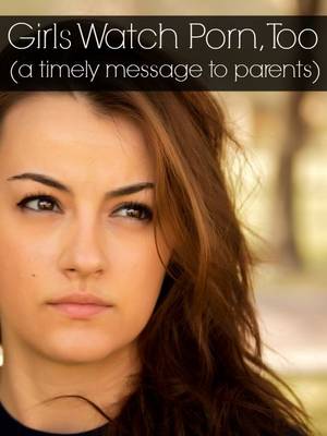 Girls Like Porn Too - Girls Like Porn Too: A Timely Message for Parents - Covenant Eyes