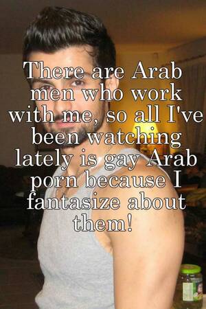 Arab Men - There are Arab men who work with me, so all I've been watching lately is  gay Arab porn because I fantasize about them!