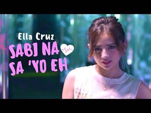 Ella Cruz Porn - Ella Cruz â€” Sabi Na Sa 'Yo Eh [Official Music Video]