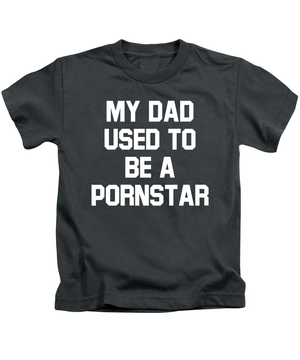 I Used To Be A Porn Star - My Dad Used To Be a Pornstar Kids T-Shirt by Irish P Scott - Pixels