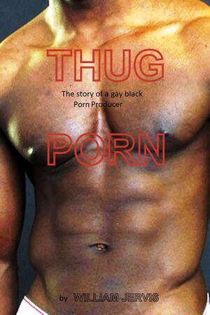 Black Gay Porn - Thug Porn The Story Of a Black Gay Porn Producer eBook by William Jervis -  EPUB Book | Rakuten Kobo United States