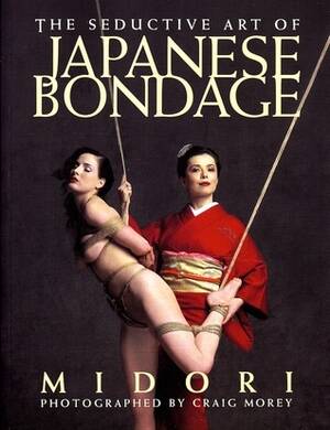 Japanese Kidnap Bondage Porn - The Seductive Art of Japanese Bondage by Midori | Goodreads