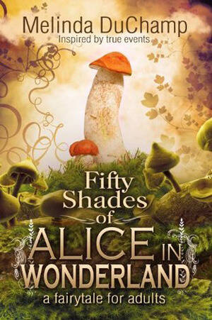 Alice In Wonderland Bondage Porn - Fifty Shades of Alice in Wonderland by Melinda DuChamp | Goodreads