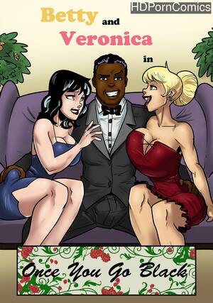 Betty And Veronica Porn - Betty And Veronica - Once You Go Black comic porn | HD Porn Comics